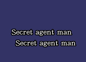 Secret agent man

Secret agent man