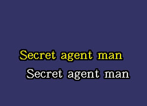 Secret agent man

Secret agent man