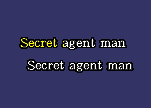 Secret agent man

Secret agent man