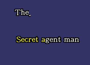 The

0

Secret agent man