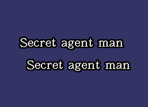 Secret agent man

Secret agent man