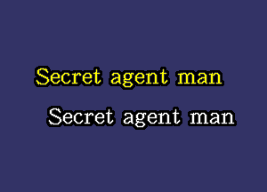 Secret agent man

Secret agent man