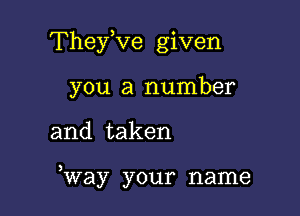 Thefve given

you a number
and taken

Way your name