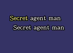 Secret agent man

Secret agent man