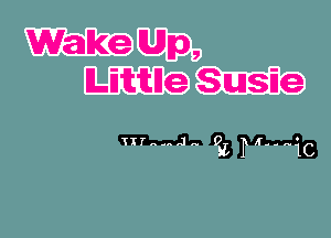 Wake Up,
Littlle Susie