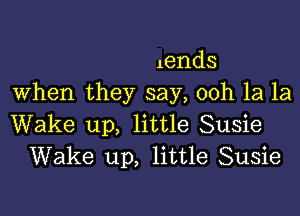 ends
when they say, 00h 1a 1a
Wake up, little Susie
Wake up, little Susie