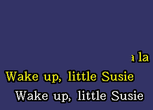 1 1a
Wake up, little Susie
Wake up, little Susie