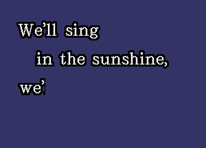 W611 sing

in the sunshine,

3

W6