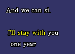 And we can 51

1,11 stay with you

one year