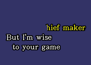 hief maker

But Fm wise
to your game