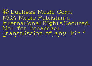 C3) Duchess Music Corp,
IVICA Music Publishing,

International Rights Secured.
Not for broadcast .
Eransmlssmn of. any k1 1