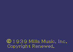 (3)1939 Mills Music, Inc.
Copyright Renewed.