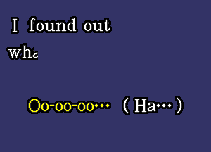 I found out

Who

Oo-oo-oo-u ( Ham )