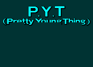 PYT

(Prntty an InoThing)