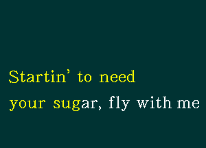 Startif to need

your sugar, fly With me