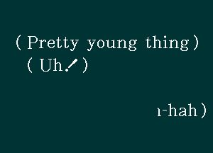 ( Pretty young thing)
(Uh!)

rhah)