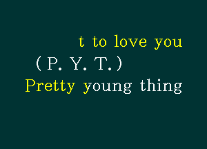 t to love you

(P.Y.T.)

Pretty young thing