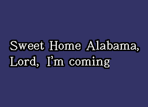 Sweet Home Alabama,

Lord, Fm coming