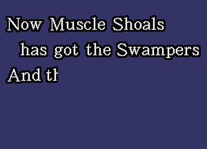 NOW Muscle Shoals
has got the Swampers

And tl