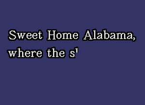 Sweet Home Alabama,

Where the s'