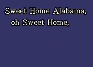 Sweet Home Alabama,

0h Sweet Home,