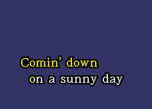 Comirf down
on a sunny day