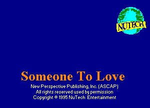 Someone To Love

New Petspulwt Pubhshmg, Inc, (ASCAPJ
All nghls resorvod used by permission
Copyright 0 I335 NuTech Entertainment