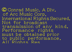 C3) Conrad Music, A Div.
of Arc Music Corp,

International Rights Secured.
Not for broadcast
transmission of any kind.
Performance rights

must be obtained prior

to public performance.
All PinthR PPR