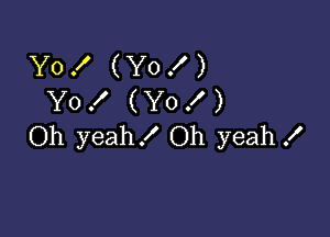 Y0! (Y0!)
Yof (Y0!)

Oh yeah! Oh yeah .I'