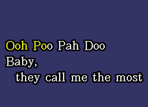 Ooh Poo Pah D00

Baby,
they call me the most