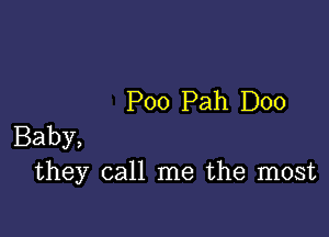 Poo Pah D00

Baby,
they call me the most