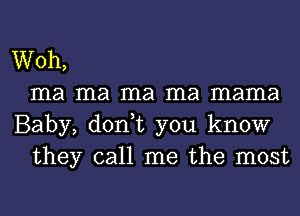 Woh,
ma ma ma ma mama
Baby, don,t you know
they call me the most