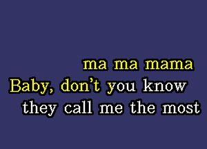 ma ma mama

Baby, donk you know
they call me the most