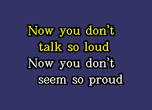 Now you d0n t
talk so loud

Now you d0n t
seem so proud