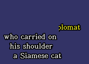 alomat

who carried on
his shoulder
a Siamese cat