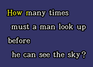 How many times
must a man look up

before

he can see the sky?