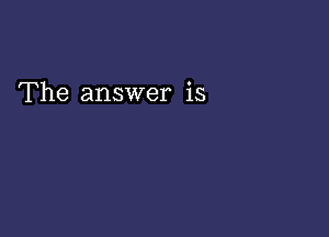 The answer is