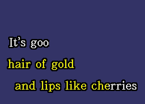 Ifs goo

hair of gold

and lips like cherries