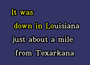 It was

down in Louisiana

just about a mile

from Texarkana