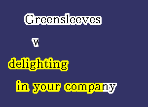 Gneensleeves
Vi

delighting
Em