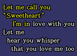 Let me call you
a Sweetheart ,,
Fm in love With you

Let me
hear you Whisper
that you love me too