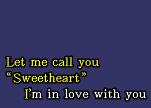 Let me call you
( Sweetheart ,,
Fm in love With you