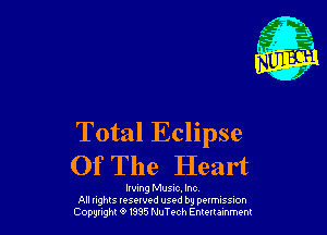 Total Eclipse
Of The Heart

lwung Musuc, Inc,
All nghls resorvod used by permission
Copyright 0 I335 NuTech Entertainment
