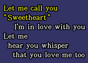 Let me call you
a Sweetheart ,,
Fm in love With you

Let me
hear you Whisper
that you love me too