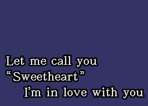 Let me call you
( Sweetheart ,,
Fm in love With you