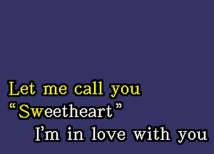 Let me call you
( Sweetheart ,,
Fm in love With you