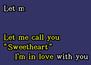 Let me call you
( Sweetheart ,,
Fm in love With you