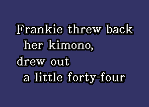 Frankie threw back
her kimono,

drew out
a little forty-four