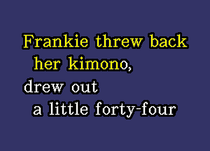 Frankie threw back
her kimono,

drew out
a little forty-four