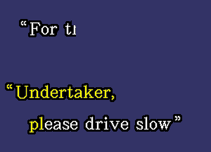 For t1

Undertaker,

please drive 510Wn